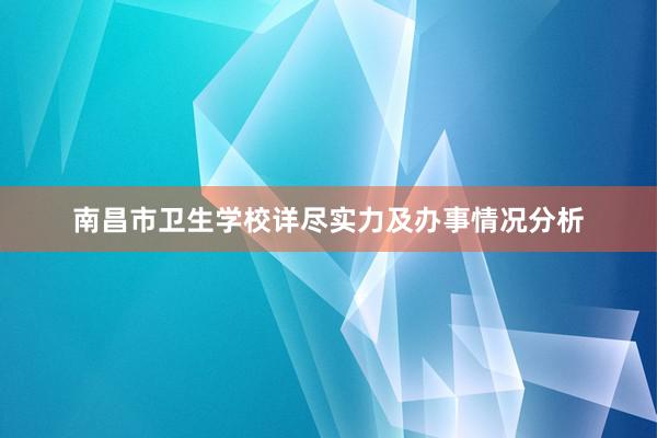 南昌市卫生学校详尽实力及办事情况分析