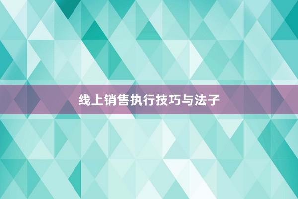 线上销售执行技巧与法子
