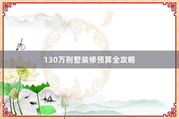 130万别墅装修预算全攻略