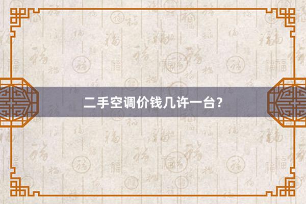 二手空调价钱几许一台？