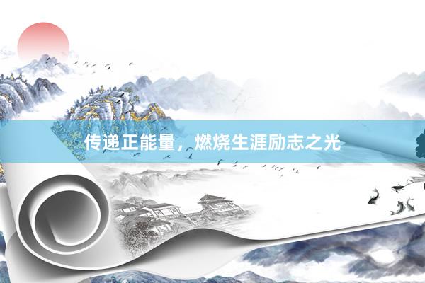 传递正能量，燃烧生涯励志之光